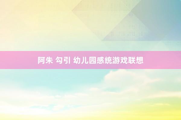 阿朱 勾引 幼儿园感统游戏联想